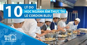 10 Lý do thuyết phục để bạn lựa chọn Le Cordon Bleu PARIS để học ngành ẨM THỰC