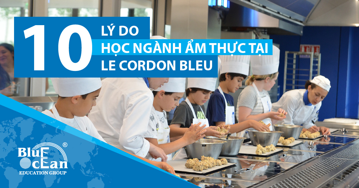 10 Lý do thuyết phục để bạn lựa chọn Le Cordon Bleu PARIS để học ngành ẨM THỰC